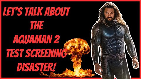 LET'S TALK ABOUT THE AQUAMAN 2 TEST SCREENING DISASTER!