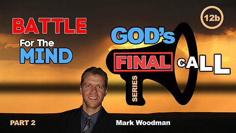 Mark Woodman - God's Final Call Part 12b - Battle For The Mind [2]