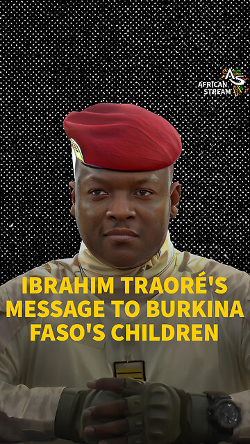 IBRAHIM TRAORÉ’S MESSAGE TO BURKINA FASO’S CHILDREN