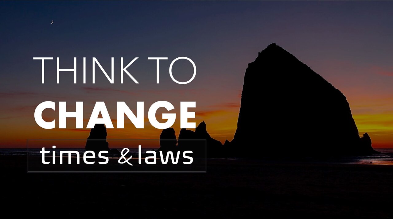 THINK TO CHANGE TIMES AND LAWS