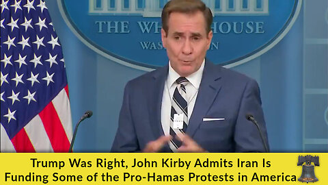 Trump Was Right, John Kirby Admits Iran Is Funding Some of the Pro-Hamas Protests in America