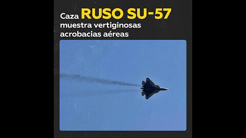 ‘Ballet aéreo’ de caza ruso Su-57 en el Airshow China