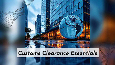 Understanding Requirements for Smooth Customs Clearance