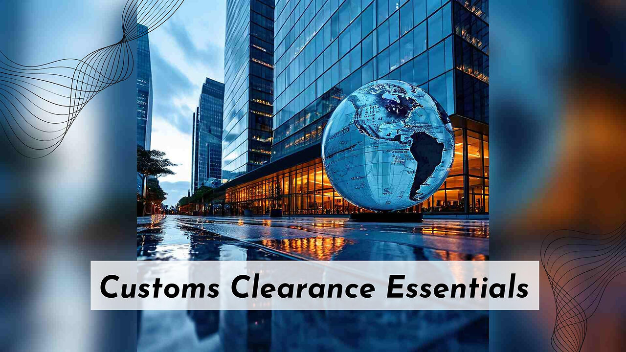 Understanding Requirements for Smooth Customs Clearance