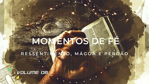 MOMENTO DE FÉ | VOL. 06 | RESSENTIMENTO, MÁGOA E PERDÃO ヅ