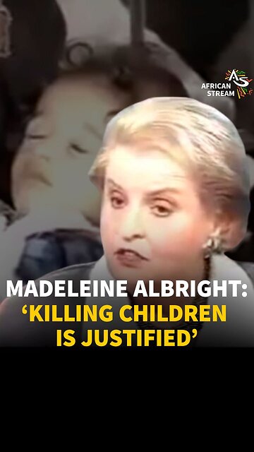 MADELEINE ALBRIGHT: ‘KILLING CHILDREN IS JUSTIFIED’