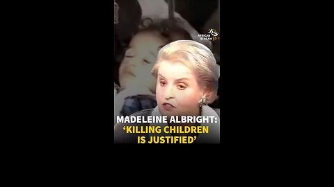 MADELEINE ALBRIGHT: ‘KILLING CHILDREN IS JUSTIFIED’