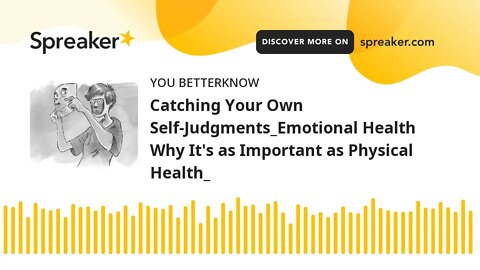 Catching Your Own Self-Judgments_Emotional Health Why It's as Important as Physical Health_