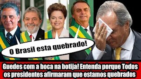 Guedes com a boca na botija! Entenda porque Todos os presidentes afirmaram que estamos quebrados