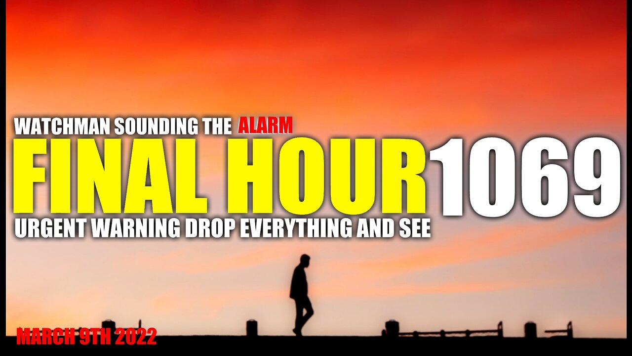 FINAL HOUR 1069 - URGENT WARNING DROP EVERYTHING AND SEE - WATCHMAN SOUNDING THE ALARM