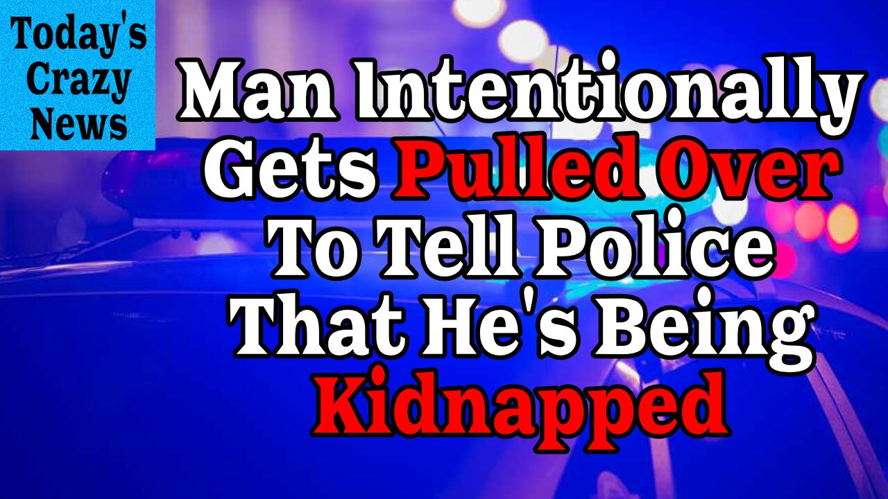 Man Intentionally Gets Pulled Over To Tell Police That He's Being Kidnapped