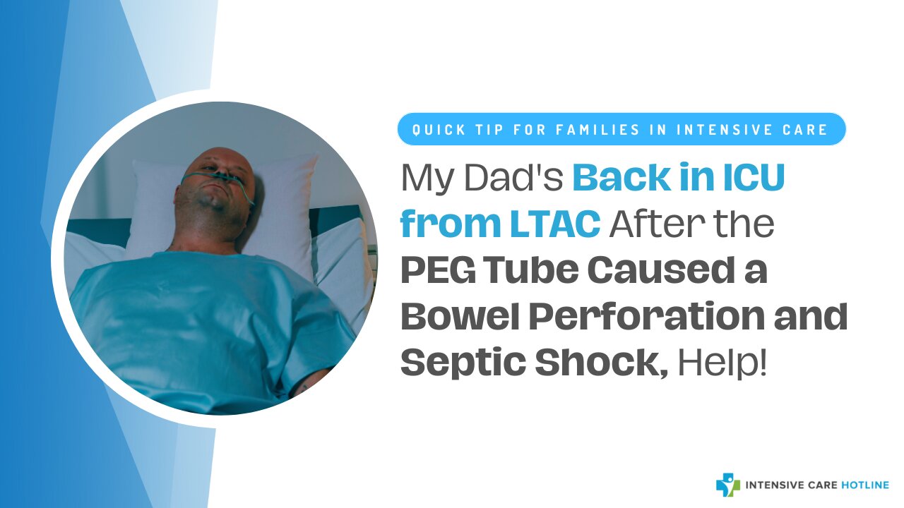 My Dad's Back in ICU from LTAC After the PEG Tube Caused A Bowel Perforation and Septic Shock, Help!