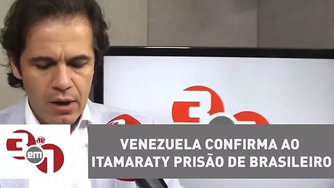 Governo da Venezuela confirma ao Itamaraty prisão de Brasileiro