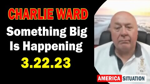 Charlie Ward BIG Intel 3/22/23: Something Big Is Happening