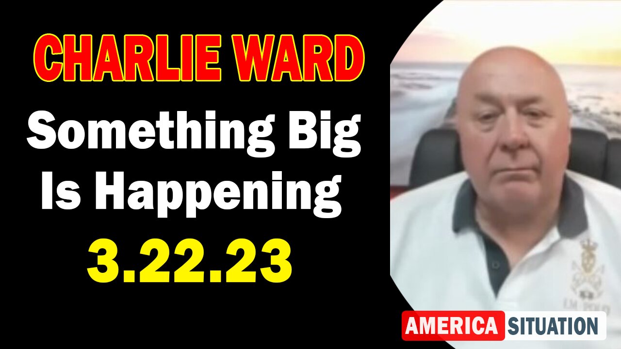 Charlie Ward BIG Intel 3/22/23: Something Big Is Happening