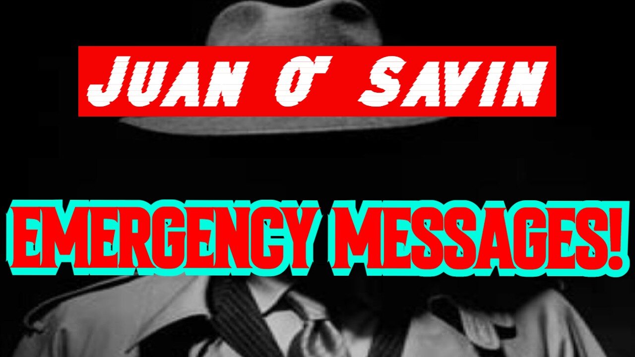 JUAN O' SAVIN: EMERGENCY MESSAGES!!!