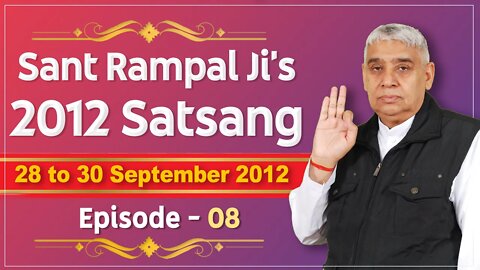 Sant Rampal Ji's 2012 Satsangs | 28 to 30 September 2012 HD | Episode - 08 | SATLOK ASHRAM