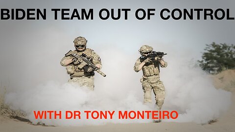 BIDEN TEAM OUT OF CONTROL - WITH DR TONY MONTEIRO