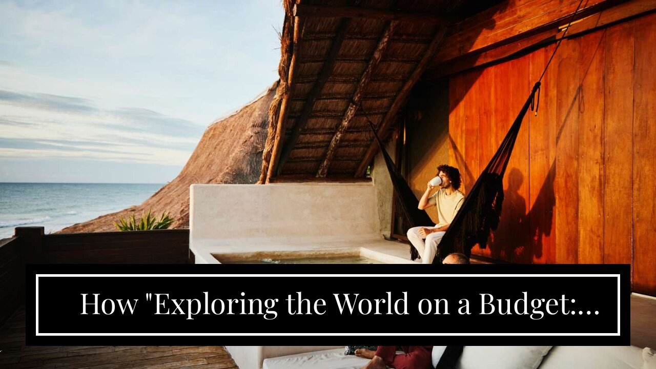 How "Exploring the World on a Budget: How to Travel as a Nomad Without Breaking the Bank" can S...