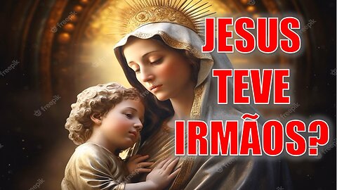 JESUS TEVE IRMÃOS?