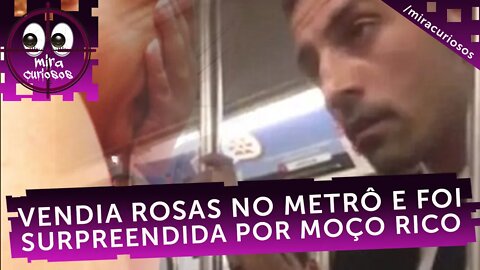 Esta mulher vendia rosas no metrô quando este moço rico se aproximou. Quando ele saiu, ela chorou