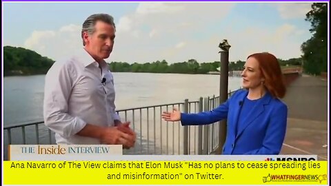 Ana Navarro of The View claims that Elon Musk Has no plans to cease spreading lies