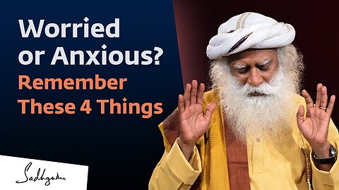 Worried or Anxious? Remember These 4 Things | Change your life with Sadhguru