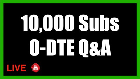 10,000 Subs 0-DTE Q&A - Live Stream Thursday July 28th