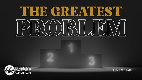 The Greatest Problem (Luke 9:43-48)