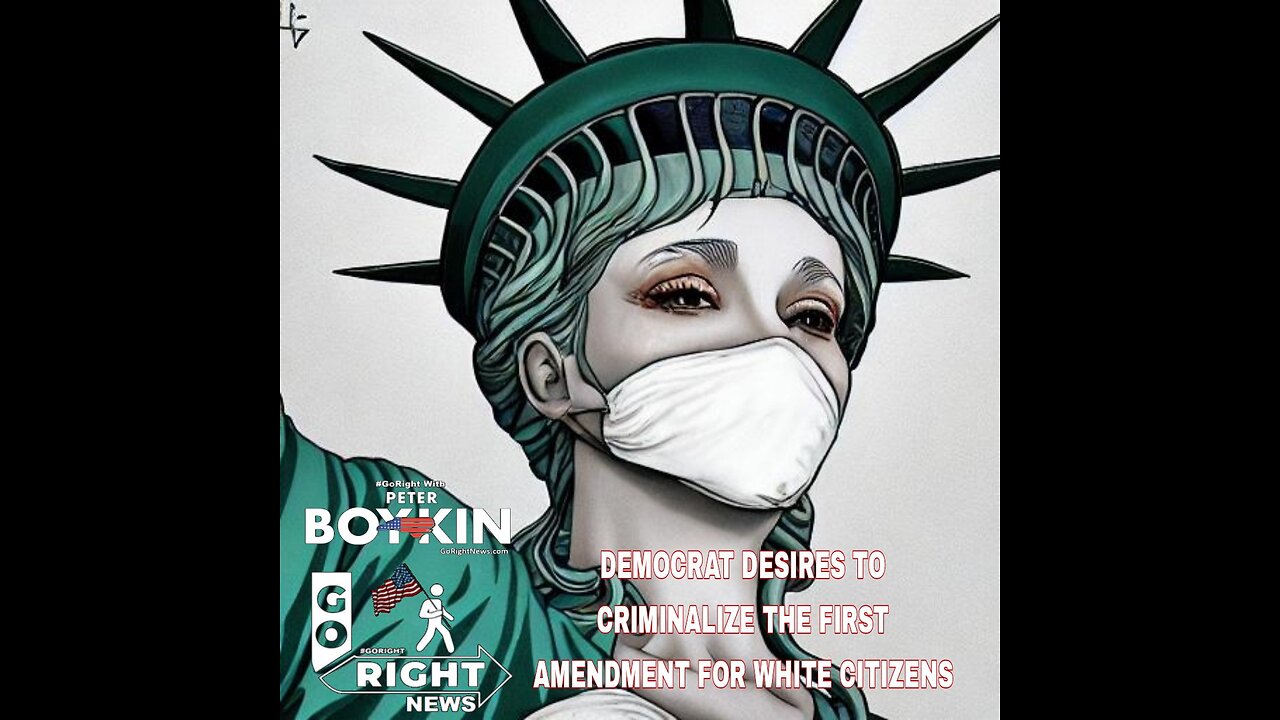 DEMOCRAT DESIRES TO CRIMINALIZE THE FIRST AMENDMENT FOR WHITE CITIZENS #GoRight with Peter Boykin
