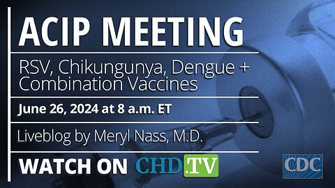 CDC ACIP Meeting: RSV, Chikungunya, Dengue + Combination Vaccines | June 26