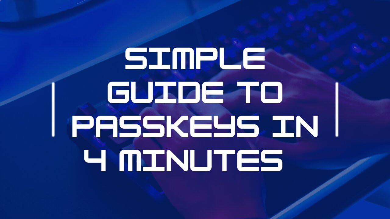 Simple Guide to Passkeys in 4 Minutes