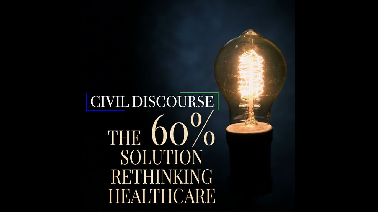 Civil Discourse 9 | The 60% Solution: Rethinking Healthcare