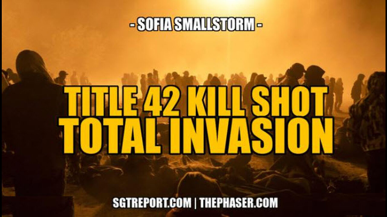 SGT REPORT - TITLE 42 KILL SHOT: TOTAL INVASION -- Sofia Smallstorm