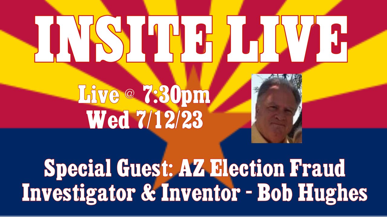 INSITE LIVE w/ Special Guest: AZ Election Fraud Investigator & Inventor - Bob Hughes (TECH ISSUE - FF THRU 1st 4 MINUTES)