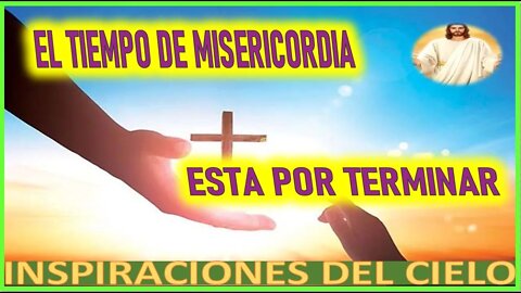 EL TIEMPO DE MISERICORDIA ESTA POR TERMINAR - MENSAJE DE JESUCRISTO REY A INSPIRACIONES DEL CIELO