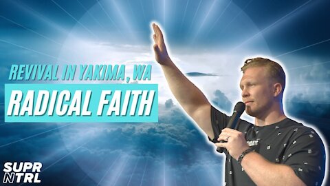 REVIVAL IN YAKIMA, WA SERMON | WE MUST HAVE RADICAL FAITH!!!