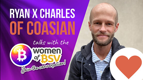 Ryan X Charles - Coasian, SBW and The Theory of Bitcoin Video Series - Conversation #21 Women of BSV