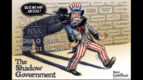 JUAN O SAVIN- Seeing how it works Shadow Government- NINO 11 20 2024