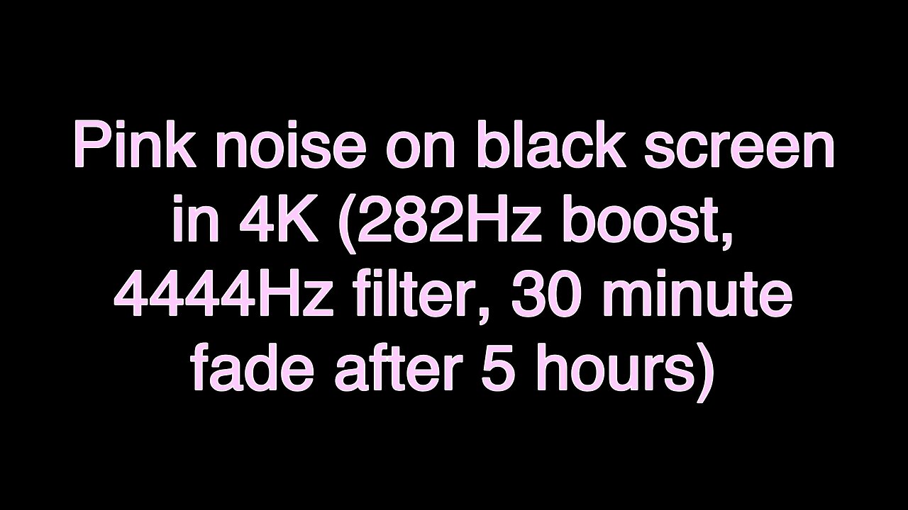 Pink noise on black screen in 4K (282Hz boost, 4444Hz filter, 30 minute fade after 5 hours)