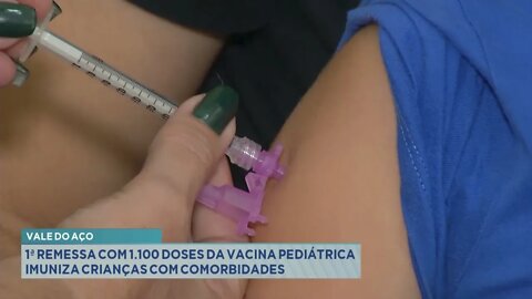 Vale do Aço: 1ª remessa com 1.100 doses da vacina pediátrica imuniza crianças com comorbidades