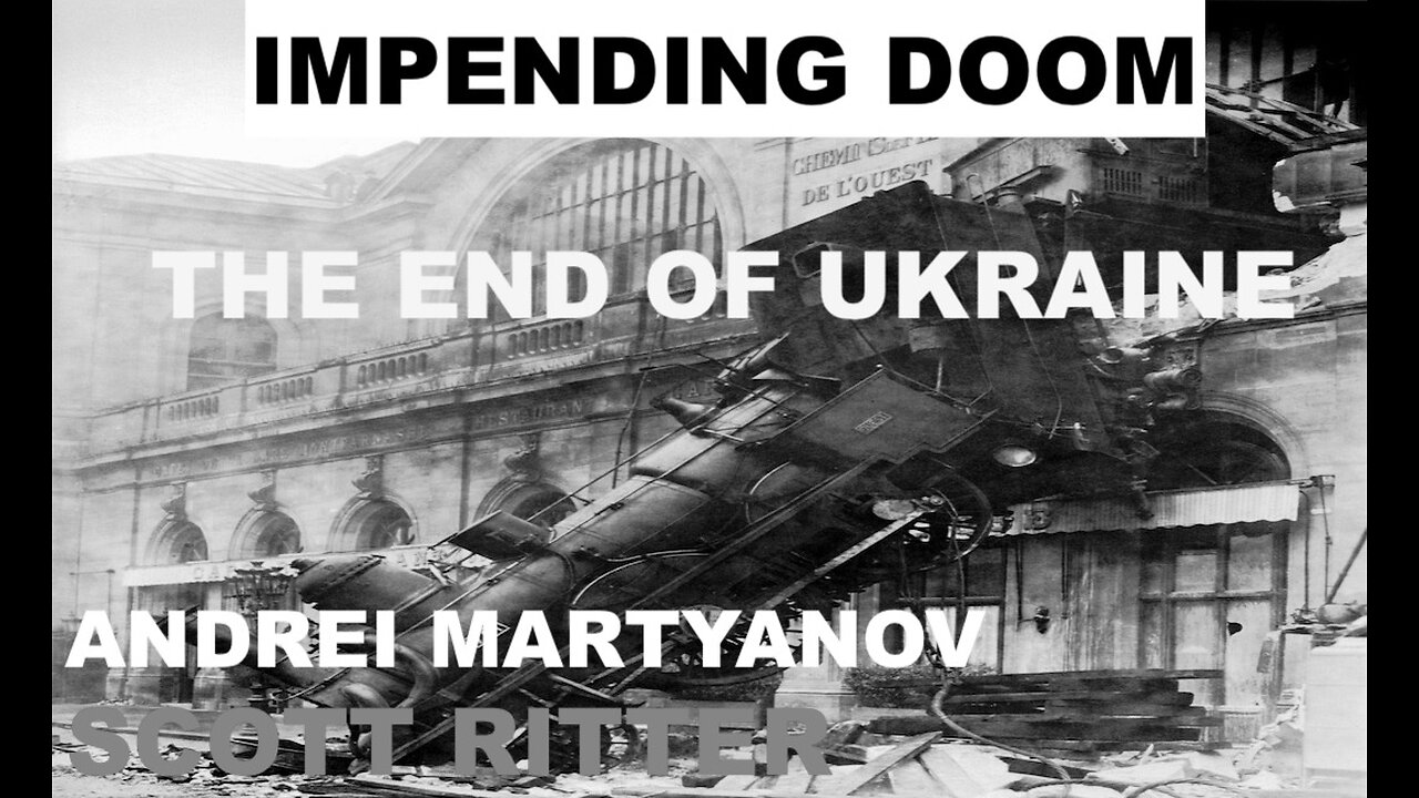 IMPENDING DOOM - THE END OF UKRAINE - SCOTT RITTER AND ANDREI MARTYANOV