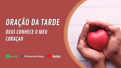 Deus Conhece O Meu Coração - Oração Da Tarde Abençoada