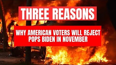 THREE REASONS WHY AMERICAN VOTERS WILL REJECT POPS BIDEN IN NOVEMBER