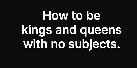 OS: How to be kings and queens with no subjects.