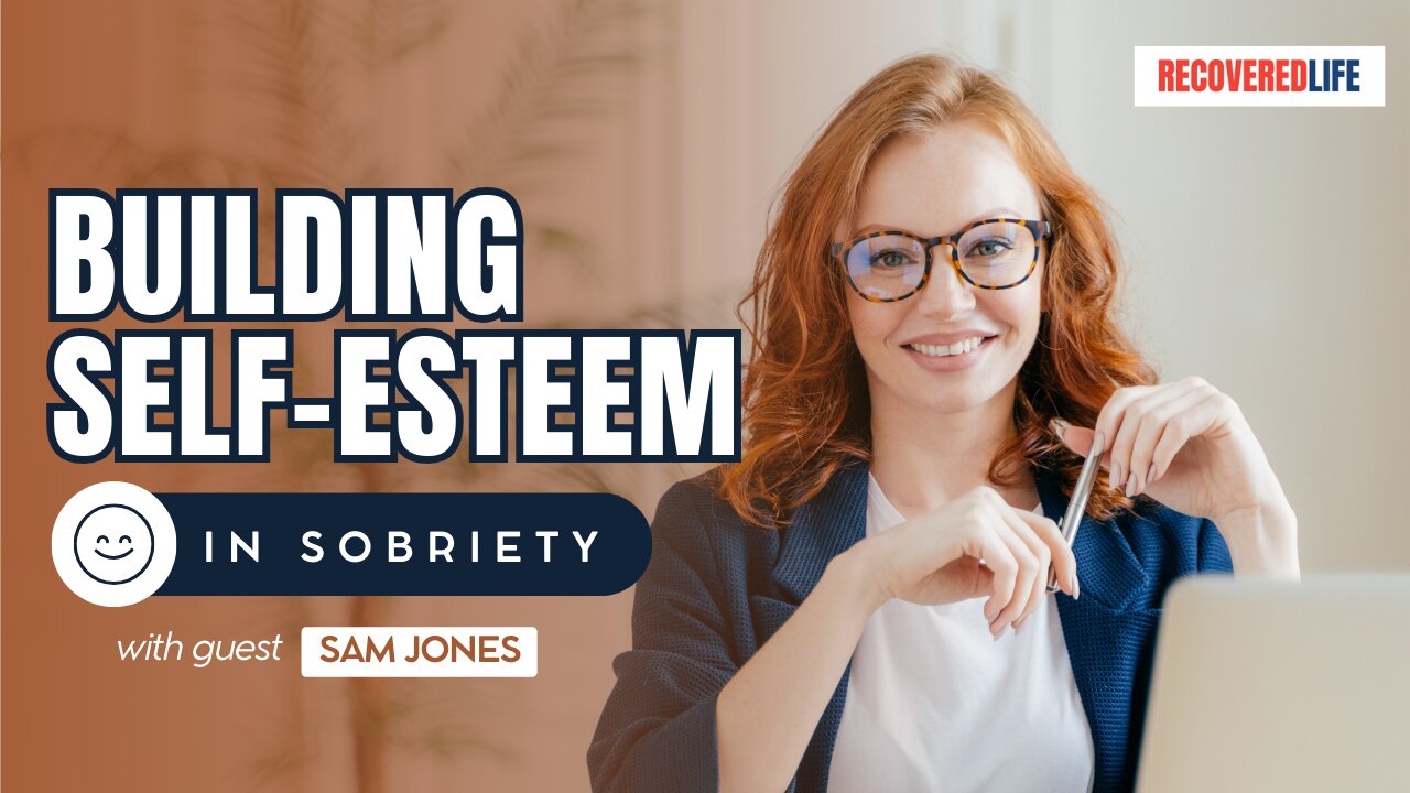 Building Self-Esteem in Sobriety with guest Sam Jones