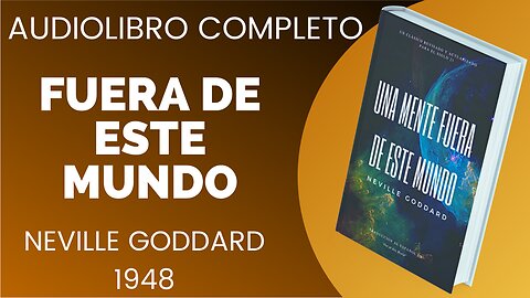 FUERA DE ESTE MUNDO, NEVILLE GODDARD, Libro completo, Voz Humana. Tu MENTE altera tu FUTURO