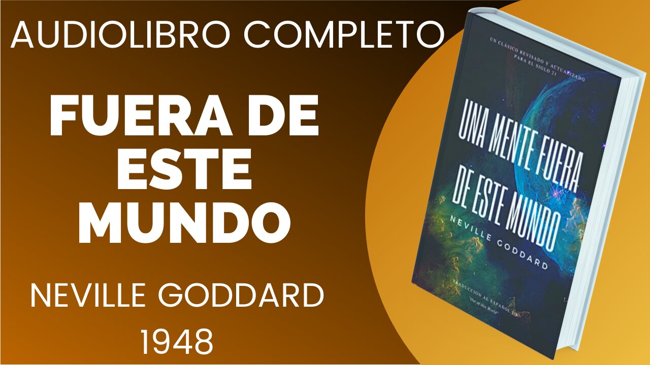 FUERA DE ESTE MUNDO, NEVILLE GODDARD, Libro completo, Voz Humana. Tu MENTE altera tu FUTURO