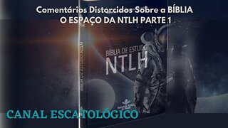 #022 Comentários Distorcidos Sobre a Bíblia | O “ESPAÇO” da NTLH | Parte 1
