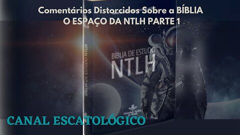 #022 Comentários Distorcidos Sobre a Bíblia | O “ESPAÇO” da NTLH | Parte 1